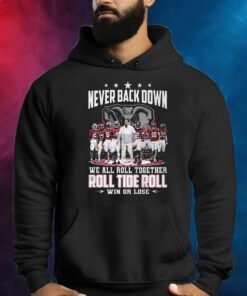 Never Back Down We All Roll Together Roll Tide Roll Win Or Lose Alabama Crimson Tide Shirts