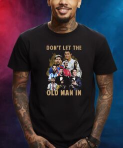 Dont Let The Old Man In Lionel Messi And Cristiano Ronaldo Shirts