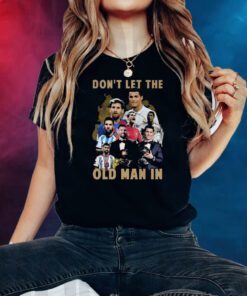 Dont Let The Old Man In Lionel Messi And Cristiano Ronaldo Shirts