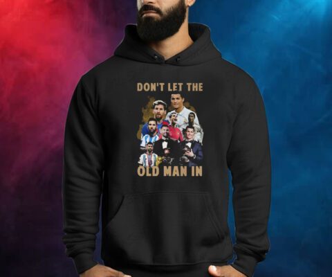 Dont Let The Old Man In Lionel Messi And Cristiano Ronaldo Shirts