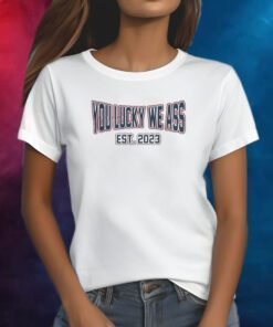 New England Patriots Football You Lucky We Ass Est. 2023 Shirts