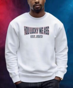 New England Patriots Football You Lucky We Ass Est. 2023 Shirts