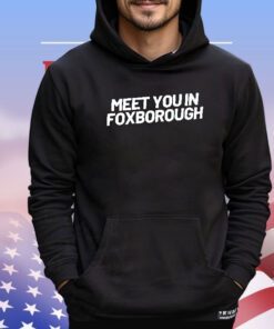 Meet you in foxborough shirt