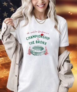 All I want for Christmas is a championship in the bronx 6T-shirt