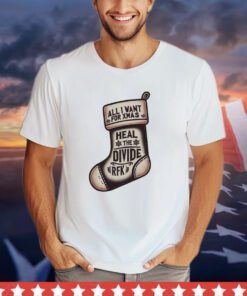All I want for Xmas is to heal the divide RFK shirt