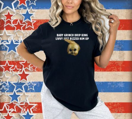 Baby Grnch Drip King Livvy Just Rizzed Him Up Shirt