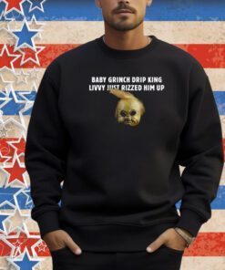 Baby Grnch Drip King Livvy Just Rizzed Him Up Shirt