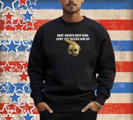 Baby Grnch Drip King Livvy Just Rizzed Him Up Shirt