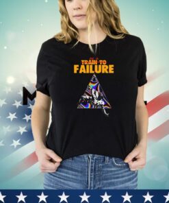 Be a train to failure shirt