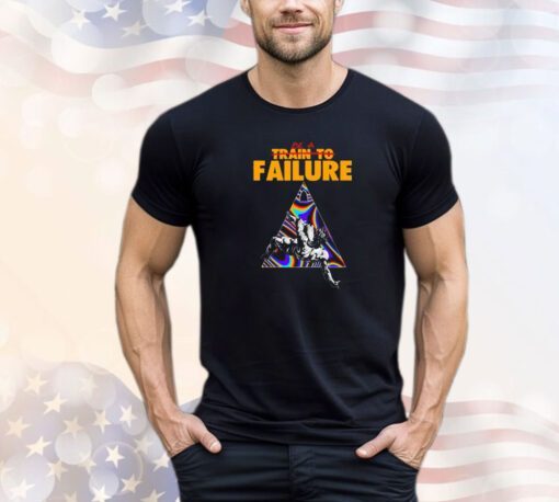 Be a train to failure shirt