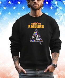 Be a train to failure shirt