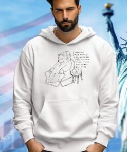 Bear I need an easy friend i do with an ear to lend i do think you fit this a shoe T-shirt