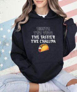 Bigger the fupa the tastier the chalupa T-shirt