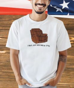Chair I was just resting my eyes T-shirt