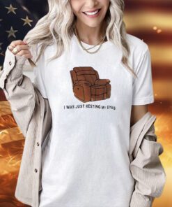 Chair I was just resting my eyes T-shirt
