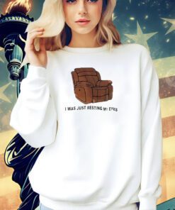 Chair I was just resting my eyes T-shirt