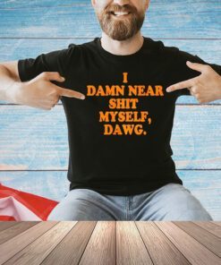 Cleveland Browns I damn near shit my self dawg T-shirt