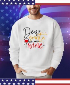 Dear Santa just bring wine snow Christmas shirt