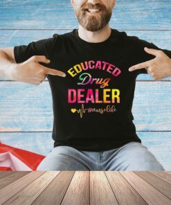 Educated drug dealer nurse life shirt