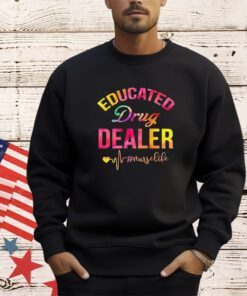 Educated drug dealer nurse life shirt