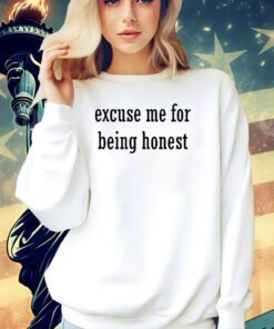 Excuse me for being honest T-shirt