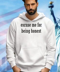 Excuse me for being honest T-shirt