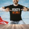 Feisty got our 6 T-shirt