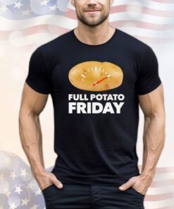 Full potato friday shirt