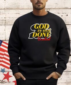 God is not done be patient T-shirt