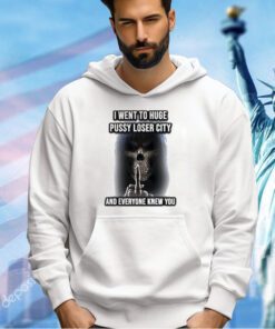 Grim reaper I went to huge pussy loser city and everyone knew you T-shirt