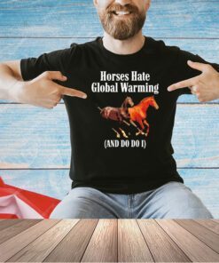Horses hate global warming and do do I T-Ashirt