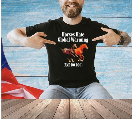 Horses hate global warming and do do I T-Ashirt