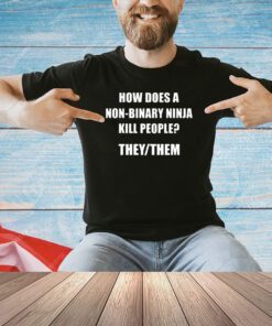 How Does A Non-Binary Ninja Kill People They Them T-Shirt