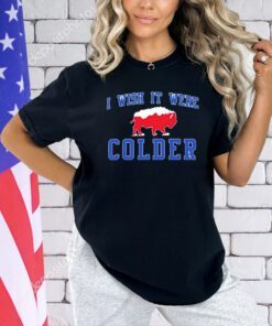 I Wish It Were Colder Buffalo Bills T-shirt