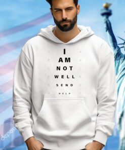 I am not well send help T-shirt
