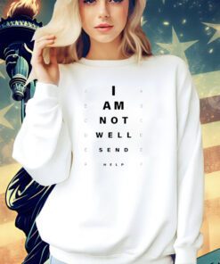 I am not well send help T-shirt