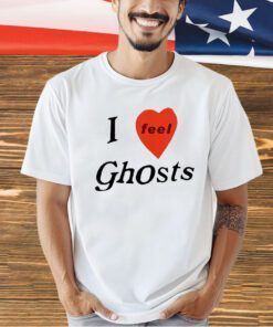 I feel ghosts T-shirt