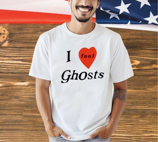 I feel ghosts T-shirt