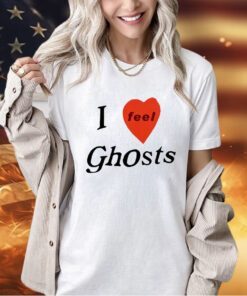 I feel ghosts T-shirt