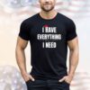 I have everything I need Christmas shirt