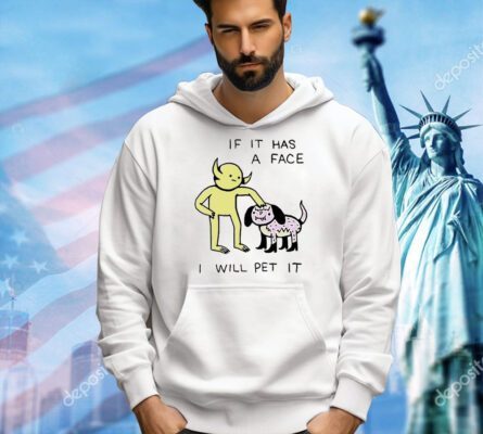 If it has a face I will pet it T-shirt