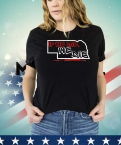 If we die we die Nebraska shirt