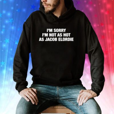 I'm Sorry I'm Not As Hot As Jacob Elordie Hoodie