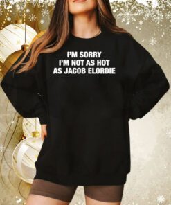 I'm Sorry I'm Not As Hot As Jacob Elordie T-Shirts