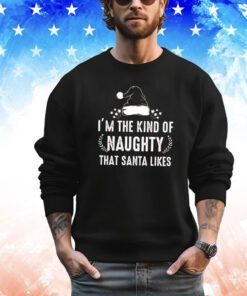 I’m the kind of naughty Santa likes Christmas shirt