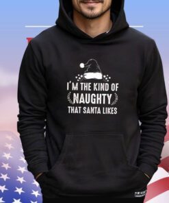 I’m the kind of naughty Santa likes Christmas shirt