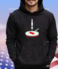 Inject it into my veins shirt