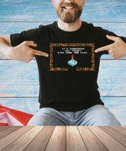 It’s dangerous out there stay home and play T-shirt