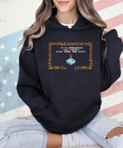 It’s dangerous out there stay home and play T-shirt
