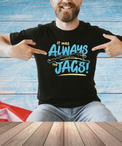 Jacksonville Jaguars It was always the Jags T-shirt